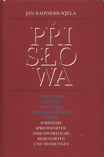 Přisłowa a přisłowne hrónčka a wusłowa hornjołužiskich Serbow / Sorbische Sprichwörter, sprichwörtliche Redensarten und Wendungen