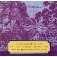 Die abentheuerliche Reise des Malers Heinrich Theodor Wehle von der Spree bis zum Kaukasus
