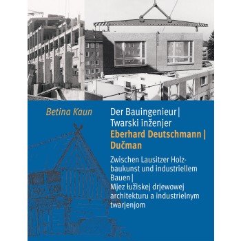 Der Bauingenieur Eberhard Deutschmann/Dučman • Zwischen Holzbaukunst und industriellem Bauen
